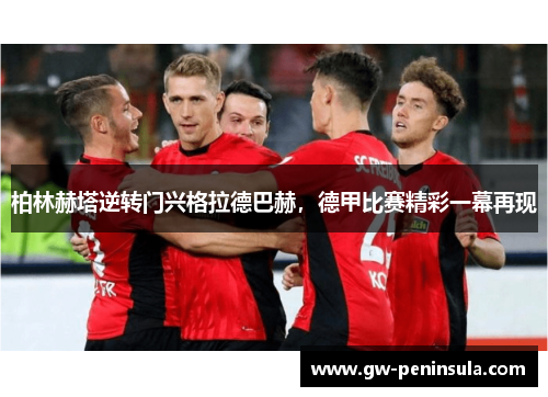 柏林赫塔逆转门兴格拉德巴赫，德甲比赛精彩一幕再现